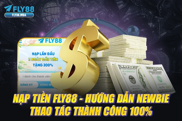 Nạp Tiền Fly88 - Hướng Dẫn Newbie Thao Tác Thành Công 100%