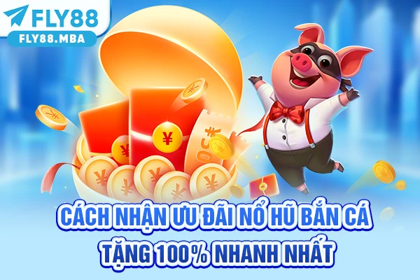 Cách nhận ưu đãi nổ hũ bắn cá tặng 100% nhanh nhất