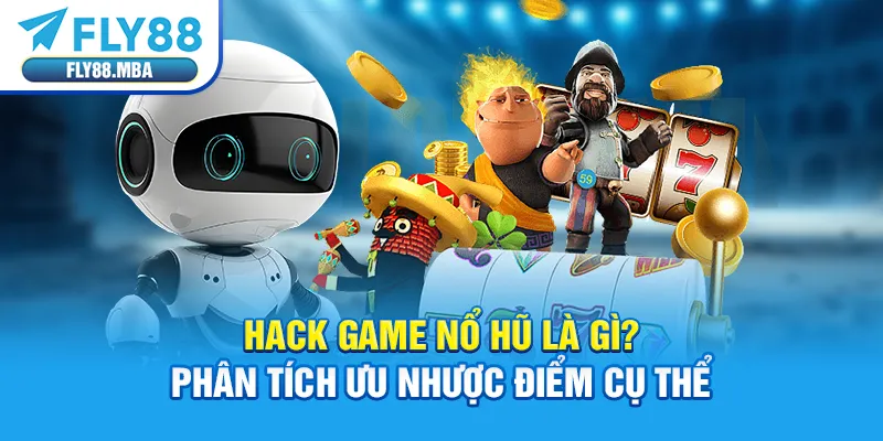Hack Game Nổ Hũ Là Gì? Phân Tích Ưu Nhược Điểm Cụ Thể